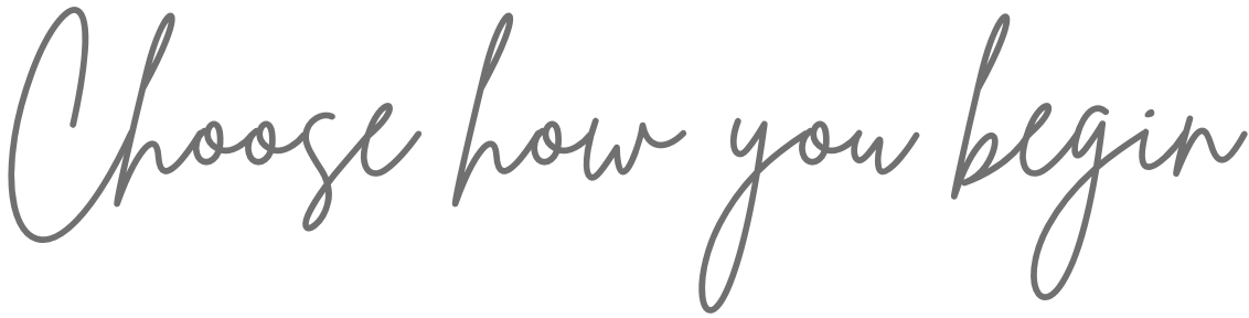 Choose how you begin